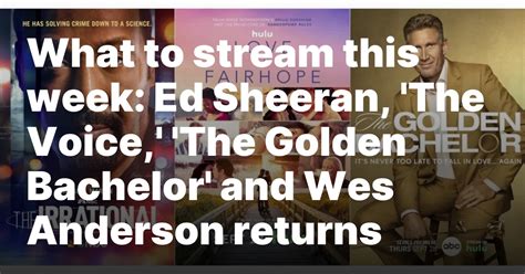 What to stream this week: Ed Sheeran, ‘The Voice,’ ‘The Golden Bachelor’ and Wes Anderson returns